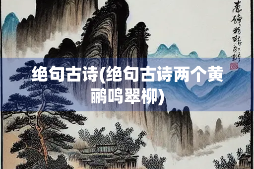 绝句古诗(绝句古诗两个黄鹂鸣翠柳)