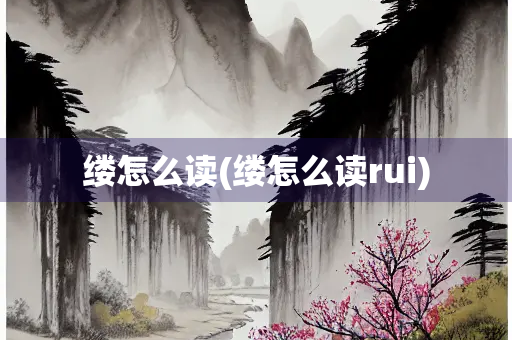 缕怎么读(缕怎么读rui)