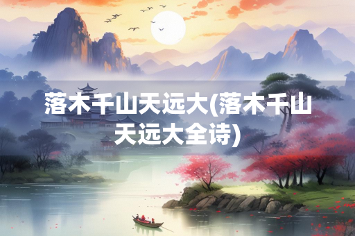 落木千山天远大(落木千山天远大全诗)