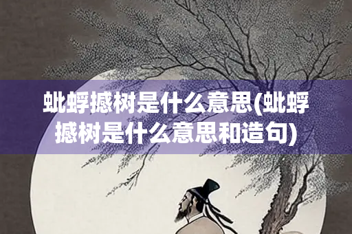 蚍蜉撼树是什么意思(蚍蜉撼树是什么意思和造句)