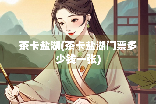 茶卡盐湖(茶卡盐湖门票多少钱一张)