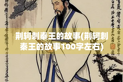 荆轲刺秦王的故事(荆轲刺秦王的故事100字左右)