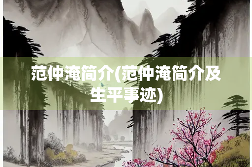 范仲淹简介(范仲淹简介及生平事迹)