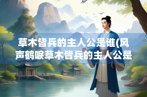 草木皆兵的主人公是谁(风声鹤唳草木皆兵的主人公是谁)