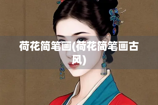 荷花简笔画(荷花简笔画古风)