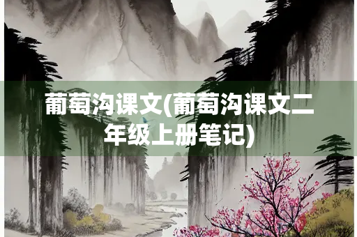 葡萄沟课文(葡萄沟课文二年级上册笔记)