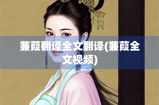 蒹葭翻译全文翻译(蒹葭全文视频)