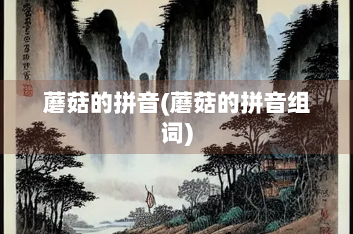 蘑菇的拼音(蘑菇的拼音组词)