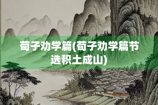 荀子劝学篇(荀子劝学篇节选积土成山)