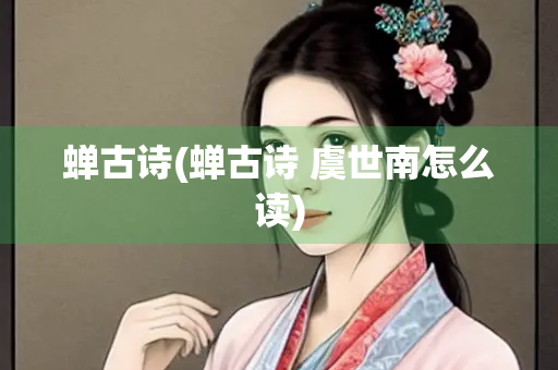 蝉古诗(蝉古诗 虞世南怎么读)