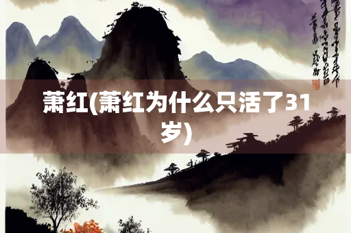 萧红(萧红为什么只活了31岁)