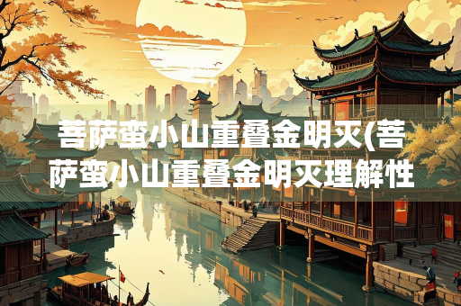 菩萨蛮小山重叠金明灭(菩萨蛮小山重叠金明灭理解性默写)