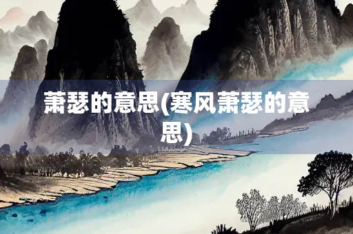 萧瑟的意思(寒风萧瑟的意思)