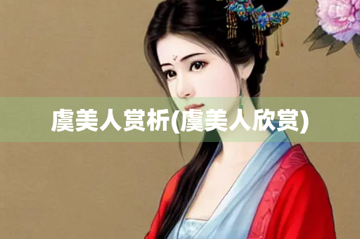 虞美人赏析(虞美人欣赏)