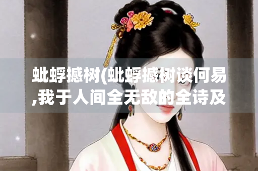 蚍蜉撼树(蚍蜉撼树谈何易,我于人间全无敌的全诗及解析)