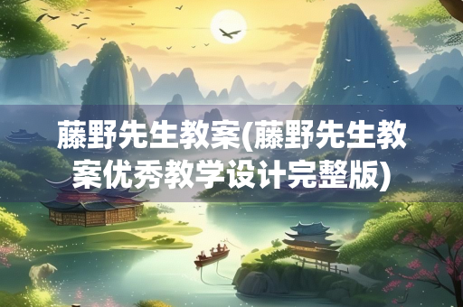 藤野先生教案(藤野先生教案优秀教学设计完整版)