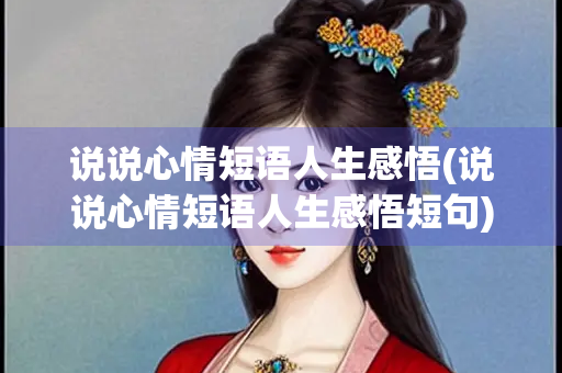 说说心情短语人生感悟(说说心情短语人生感悟短句)