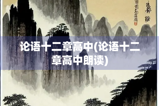 论语十二章高中(论语十二章高中朗读) 论语十二章高中(论语十二章高中朗读)