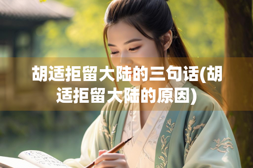 胡适拒留大陆的三句话(胡适拒留大陆的原因)