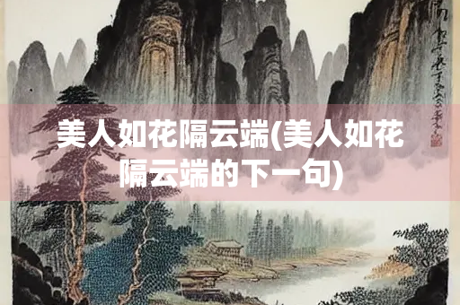 美人如花隔云端(美人如花隔云端的下一句)