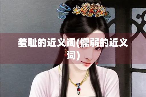 羞耻的近义词(懦弱的近义词)
