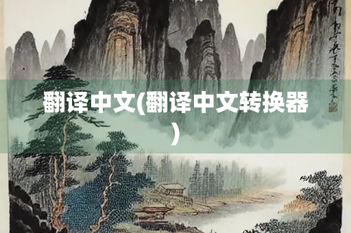 翻译中文(翻译中文转换器)