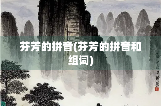 芬芳的拼音(芬芳的拼音和组词)