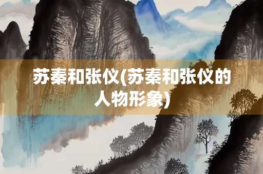 苏秦和张仪(苏秦和张仪的人物形象)