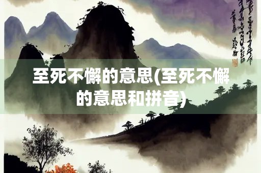 至死不懈的意思(至死不懈的意思和拼音)