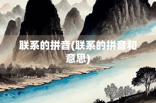 联系的拼音(联系的拼音和意思)