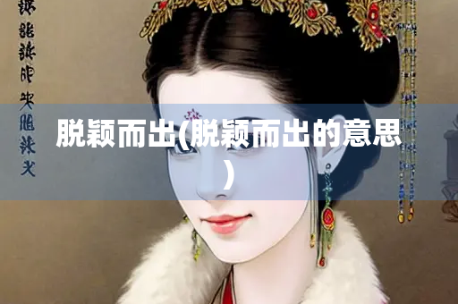 脱颖而出(脱颖而出的意思)