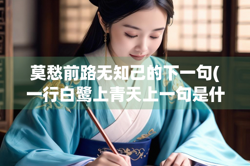 莫愁前路无知己的下一句(一行白鹭上青天上一句是什么)