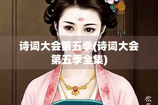 诗词大会第五季(诗词大会第五季全集)