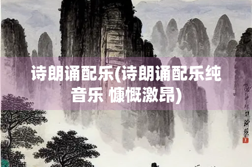诗朗诵配乐(诗朗诵配乐纯音乐 慷慨激昂)