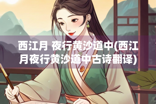 西江月 夜行黄沙道中(西江月夜行黄沙道中古诗翻译)