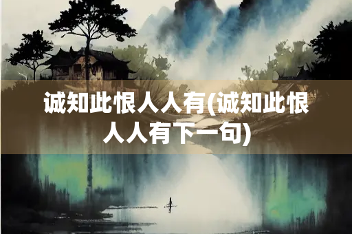 诚知此恨人人有(诚知此恨人人有下一句)