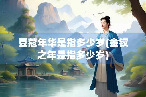 豆蔻年华是指多少岁(金钗之年是指多少岁)