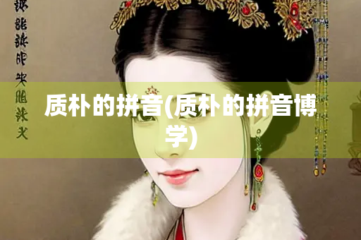 质朴的拼音(质朴的拼音博学)