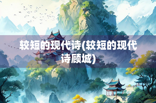 较短的现代诗(较短的现代诗顾城)