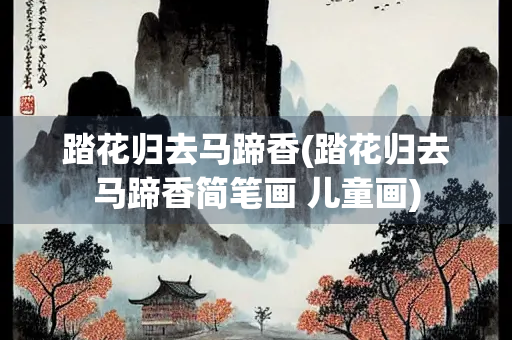 踏花归去马蹄香(踏花归去马蹄香简笔画 儿童画)