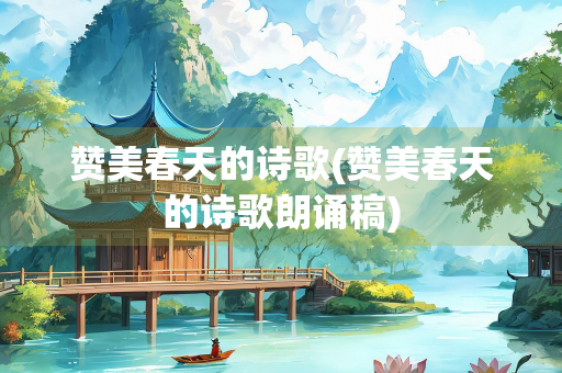 赞美春天的诗歌(赞美春天的诗歌朗诵稿)