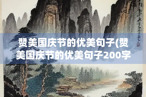 赞美国庆节的优美句子(赞美国庆节的优美句子200字)