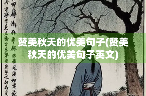 赞美秋天的优美句子(赞美秋天的优美句子英文)