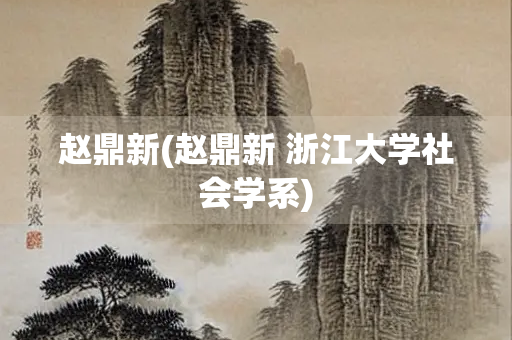 赵鼎新(赵鼎新 浙江大学社会学系)