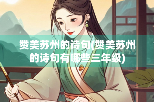 赞美苏州的诗句(赞美苏州的诗句有哪些三年级)
