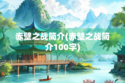 赤壁之战简介(赤壁之战简介100字)