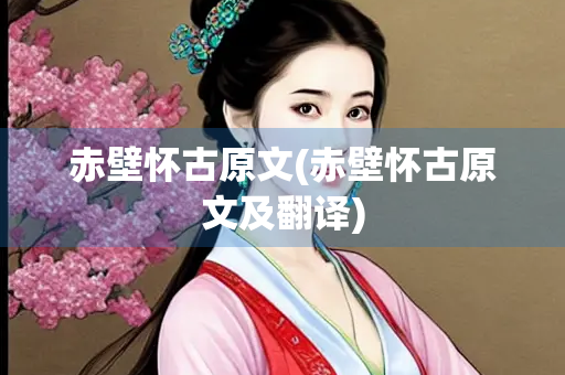 赤壁怀古原文(赤壁怀古原文及翻译)