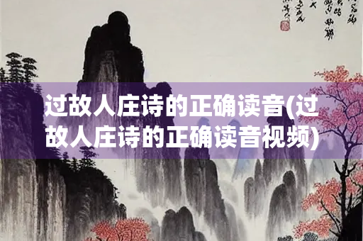 过故人庄诗的正确读音(过故人庄诗的正确读音视频)