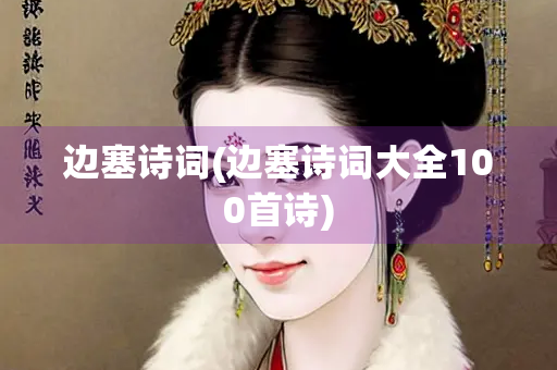 边塞诗词(边塞诗词大全100首诗)