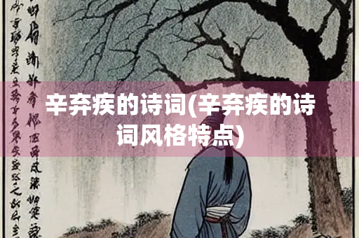 辛弃疾的诗词(辛弃疾的诗词风格特点)
